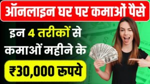 Money Making Online: ऑनलाइन घर पर कमाओं इन 4 तरीकों से महीने के ₹30,000 रूपये